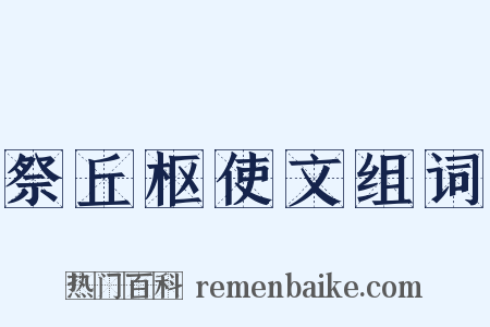 祭丘枢使文组词是什么意思的图片